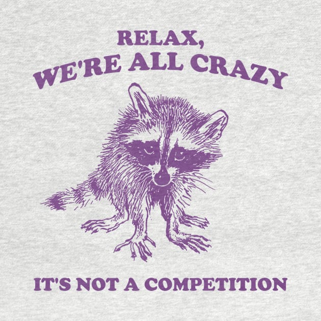 Relax We Are All Crazy Its Not A Competition Shirt, Retro Unisex Adult T Shirt, Vintage Raccoon Tshirt, Nostalgia by Justin green